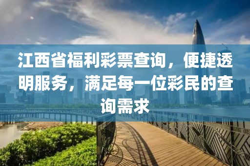 江西省福利彩票查询，便捷透明服务，满足每一位彩民的查询需求