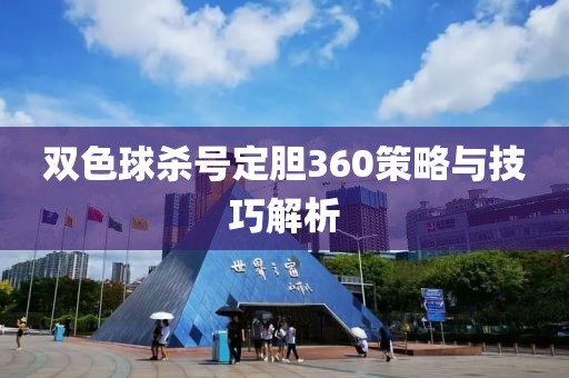 双色球杀号定胆360策略与技巧解析