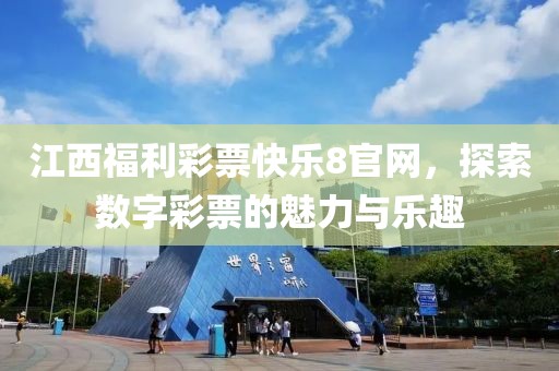 江西福利彩票快乐8官网，探索数字彩票的魅力与乐趣