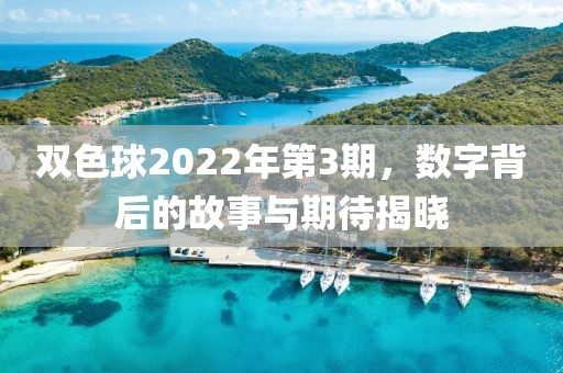 双色球2022年第3期，数字背后的故事与期待揭晓