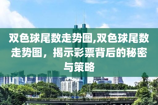 双色球尾数走势图,双色球尾数走势图，揭示彩票背后的秘密与策略