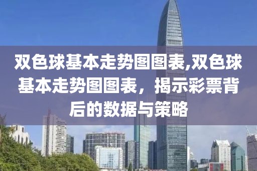 双色球基本走势图图表,双色球基本走势图图表，揭示彩票背后的数据与策略