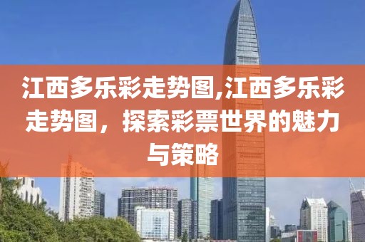 江西多乐彩走势图,江西多乐彩走势图，探索彩票世界的魅力与策略