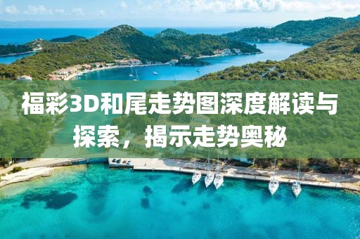 福彩3D和尾走势图深度解读与探索，揭示走势奥秘