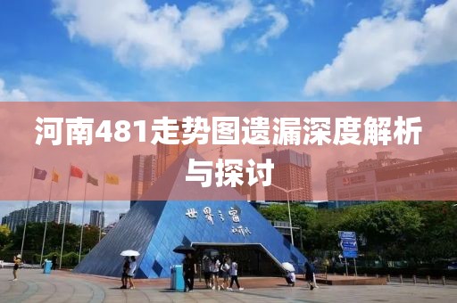 河南481走势图遗漏深度解析与探讨