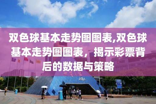 双色球基本走势图图表,双色球基本走势图图表，揭示彩票背后的数据与策略