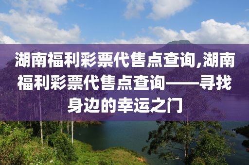 湖南福利彩票代售点查询,湖南福利彩票代售点查询——寻找身边的幸运之门