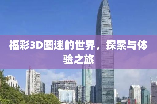 福彩3D图迷的世界，探索与体验之旅