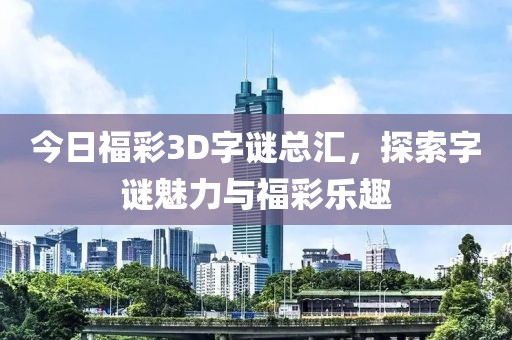 今日福彩3D字谜总汇，探索字谜魅力与福彩乐趣