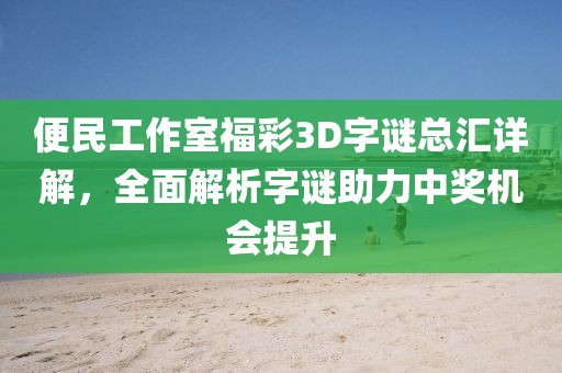 便民工作室福彩3D字谜总汇详解，全面解析字谜助力中奖机会提升