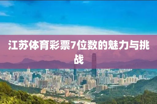 江苏体育彩票7位数的魅力与挑战