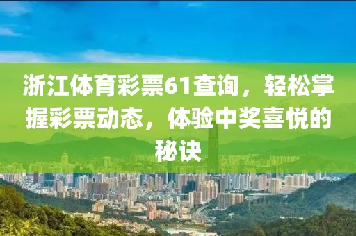 浙江体育彩票61查询，轻松掌握彩票动态，体验中奖喜悦的秘诀