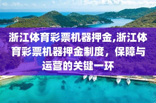 浙江体育彩票机器押金,浙江体育彩票机器押金制度，保障与运营的关键一环