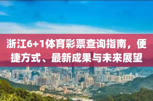 浙江6+1体育彩票查询指南，便捷方式、最新成果与未来展望