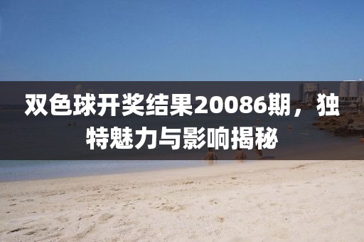 双色球开奖结果20086期，独特魅力与影响揭秘