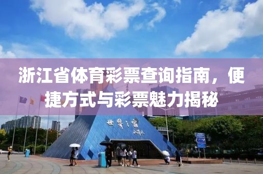 浙江省体育彩票查询指南，便捷方式与彩票魅力揭秘