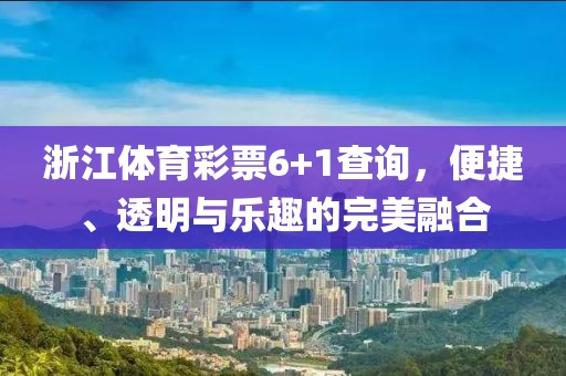 浙江体育彩票6+1查询，便捷、透明与乐趣的完美融合