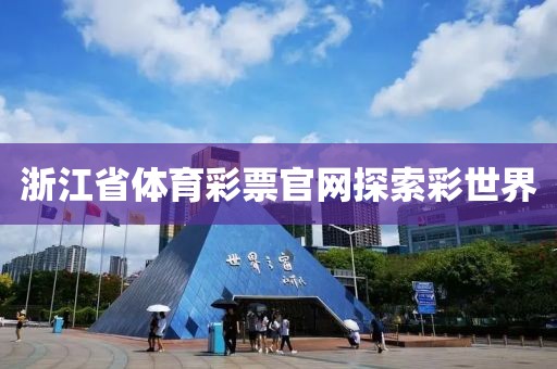 浙江省体育彩票官网探索彩世界