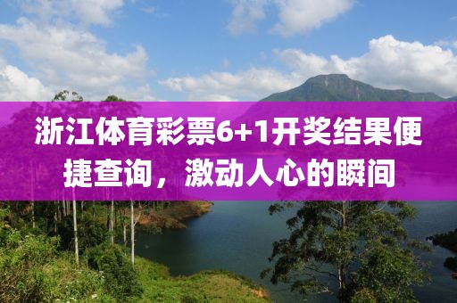 浙江体育彩票6+1开奖结果便捷查询，激动人心的瞬间