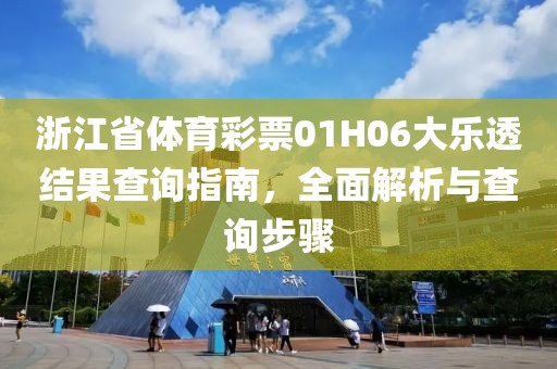 浙江省体育彩票01H06大乐透结果查询指南，全面解析与查询步骤