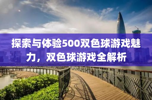 探索与体验500双色球游戏魅力，双色球游戏全解析