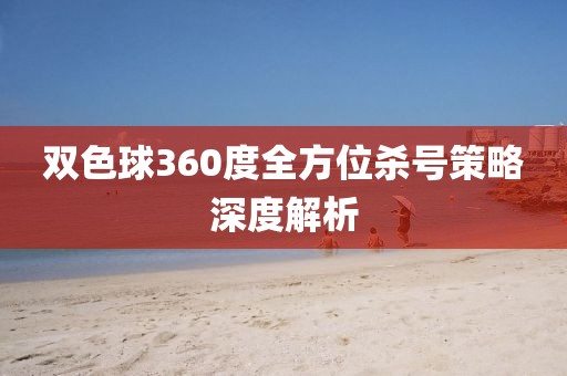 双色球360度全方位杀号策略深度解析