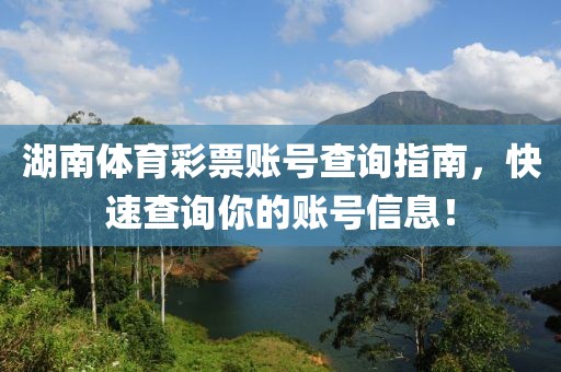 湖南体育彩票账号查询指南，快速查询你的账号信息！