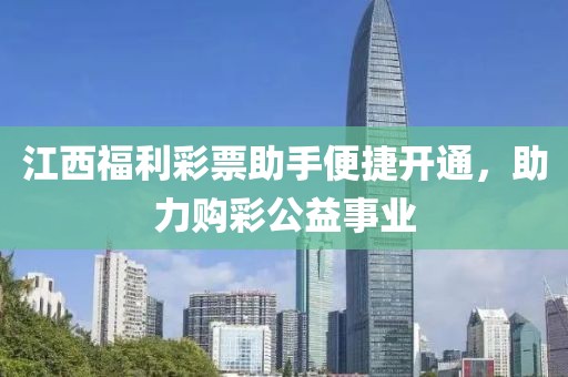 江西福利彩票助手便捷开通，助力购彩公益事业