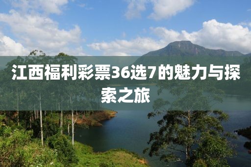 江西福利彩票36选7的魅力与探索之旅